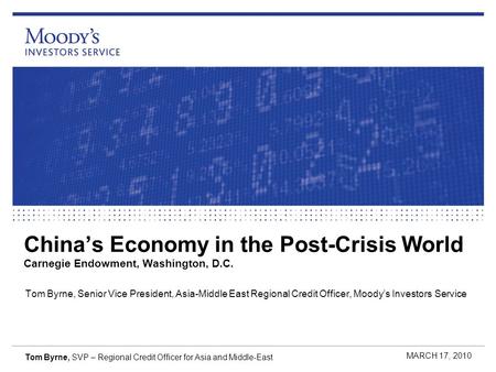 Chinas Economy in the Post-Crisis World Carnegie Endowment, Washington, D.C. Tom Byrne, Senior Vice President, Asia-Middle East Regional Credit Officer,