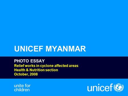 UNICEF MYANMAR PHOTO ESSAY Relief works in cyclone affected areas Health & Nutrition section October, 2008.