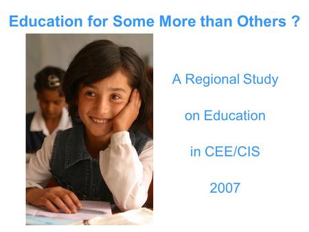 Education for Some More than Others ? A Regional Study on Education in CEE/CIS 2007.