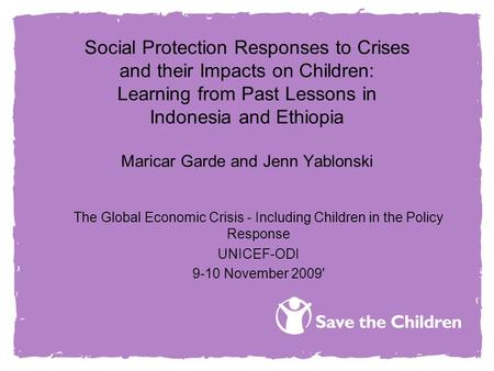 Social Protection Responses to Crises and their Impacts on Children: Learning from Past Lessons in Indonesia and Ethiopia Maricar Garde and Jenn Yablonski.