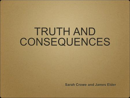 TRUTH AND CONSEQUENCES Sarah Crowe and James Elder.