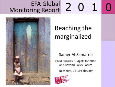 Reaching the marginalized Samer Al-Samarrai Child Friendly Budgets for 2010 and Beyond Policy Forum New York, 18-19 February EFA Global Monitoring Report.