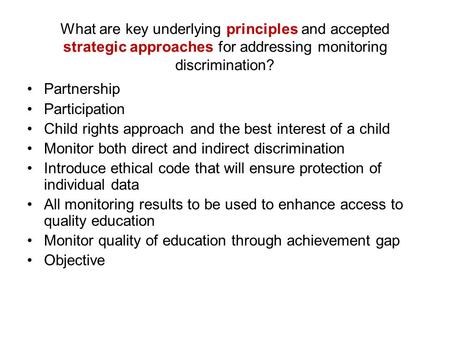 What are key underlying principles and accepted strategic approaches for addressing monitoring discrimination? Partnership Participation Child rights approach.