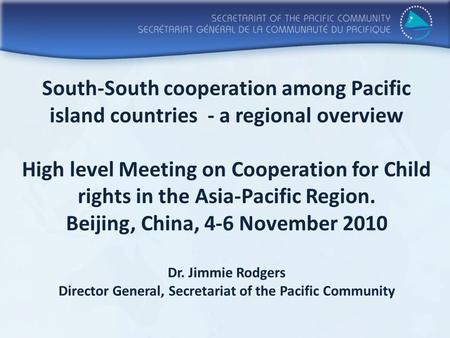 South-South cooperation among Pacific island countries - a regional overview High level Meeting on Cooperation for Child rights in the Asia-Pacific Region.