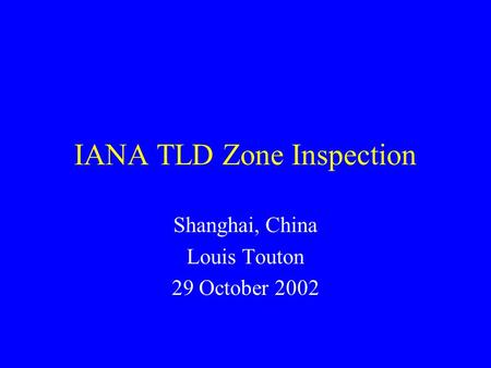 IANA TLD Zone Inspection Shanghai, China Louis Touton 29 October 2002.