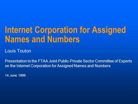 Internet Corporation for Assigned Names and Numbers Louis Touton Presentation to the FTAA Joint Public-Private Sector Committee of Experts on the Internet.