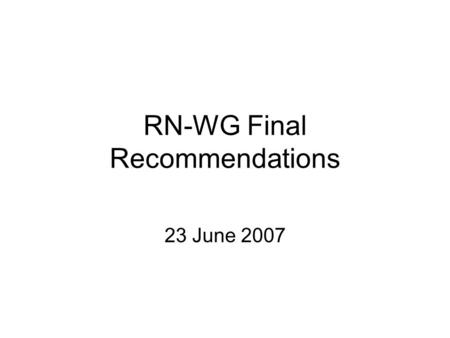 RN-WG Final Recommendations 23 June 2007. RN-WG Recommendations2 Agenda 1.Brief introduction 2.Top-level recommendations 3.Recommendations regarding contractual.