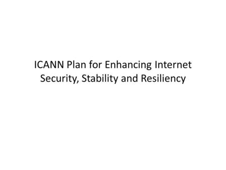 ICANN Plan for Enhancing Internet Security, Stability and Resiliency.