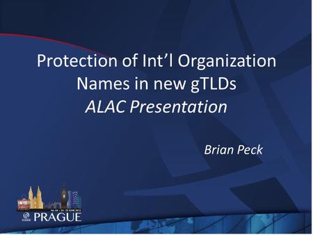 Protection of Intl Organization Names in new gTLDs ALAC Presentation Brian Peck.