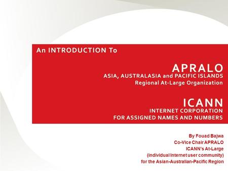 By Fouad Bajwa Co-Vice Chair APRALO ICANNs At-Large (individual Internet user community) for the Asian-Australian-Pacific Region.