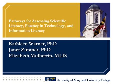 Pathways for Assessing Scientific Literacy, Fluency in Technology, and Information Literacy Kathleen Warner, PhD Janet Zimmer, PhD Elizabeth Mulherrin,