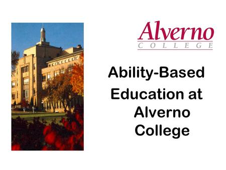 Ability-Based Education at Alverno College. Proposed Outcomes for Session 1. To introduce you to Alvernos approach to designing integrative general education.