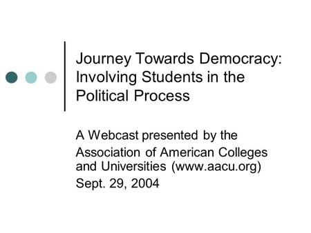 Journey Towards Democracy: Involving Students in the Political Process A Webcast presented by the Association of American Colleges and Universities (www.aacu.org)