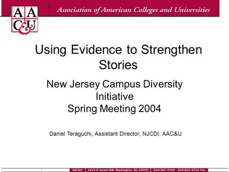 Using Evidence to Strengthen Stories New Jersey Campus Diversity Initiative Spring Meeting 2004 Daniel Teraguchi, Assistant Director, NJCDI, AAC&U.