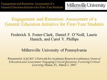 Engagement and Retention: Assessment of a General Education Initiative for First-Year Students Frederick S. Foster-Clark, Daniel F. ONeill, Laurie Hanich,