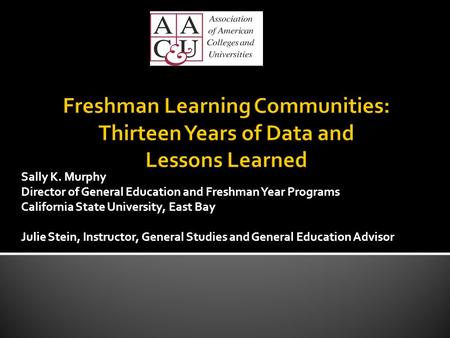 Sally K. Murphy Director of General Education and Freshman Year Programs California State University, East Bay Julie Stein, Instructor, General Studies.