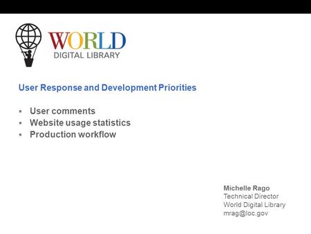 World Digital Library www.wdl.org OSI | WEB SERVICES User Response and Development Priorities User comments Website usage statistics Production workflow.