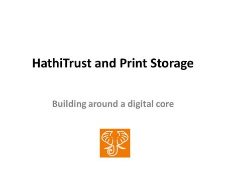 HathiTrust and Print Storage Building around a digital core.