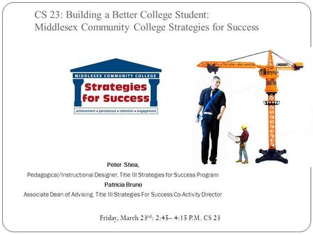 CS 23: Building a Better College Student: Middlesex Community College Strategies for Success Peter Shea, Pedagogical/Instructional Designer, Title III.