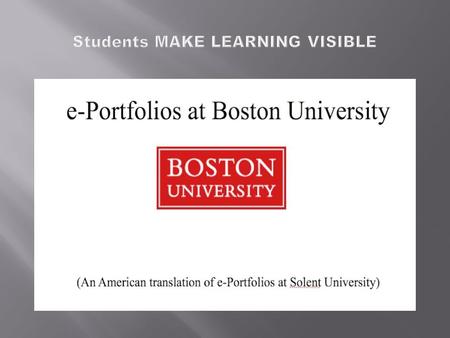 Students MAKE LEARNING VISIBLE. Part II A permanent record of their work that can be useful to them in later studies, jobs, etc. A record that allows.