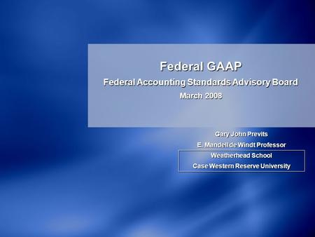 Gary John Previts E. Mandell de Windt Professor Weatherhead School Case Western Reserve University Gary John Previts E. Mandell de Windt Professor Weatherhead.