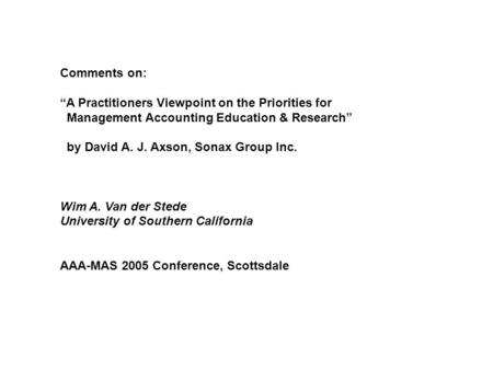 Comments on: A Practitioners Viewpoint on the Priorities for Management Accounting Education & Research by David A. J. Axson, Sonax Group Inc. Wim A. Van.