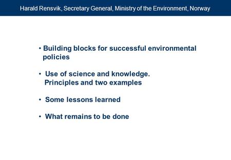 Building blocks for successful environmental policies Use of science and knowledge. Principles and two examples Some lessons learned What remains to be.