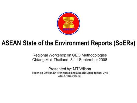 Regional Workshop on GEO Methodologies Chiang Mai, Thailand, 8-11 September 2008 Presented by: MT Wilson Technical Officer, Environmental and Disaster.