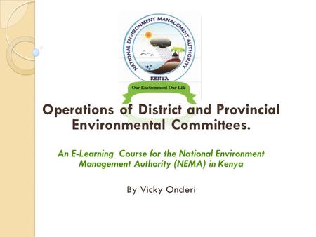 Operations of District and Provincial Environmental Committees. An E-Learning Course for the National Environment Management Authority (NEMA) in Kenya.