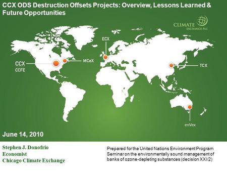 Chicago Climate Exchange ®, Inc. © 2010 1 CCX ODS Destruction Offsets Projects: Overview, Lessons Learned & Future Opportunities June 14, 2010 Stephen.