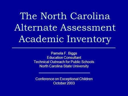 The North Carolina Alternate Assessment Academic Inventory Pamela F. Biggs Education Consultant Technical Outreach for Public Schools North Carolina State.