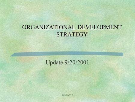 BOD-777 ORGANIZATIONAL DEVELOPMENT STRATEGY Update 9/20/2001.