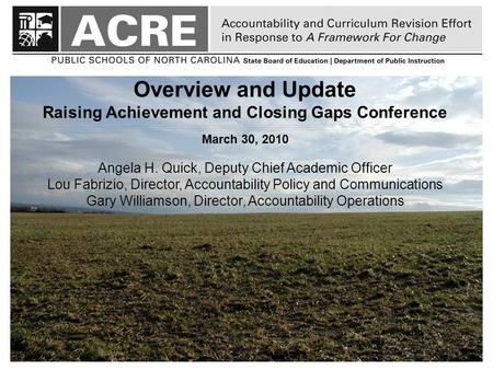 Overview and Update Raising Achievement and Closing Gaps Conference March 30, 2010 Angela H. Quick, Deputy Chief Academic Officer Lou Fabrizio, Director,