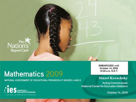 Stuart Kerachsky Acting Commissioner National Center for Education Statistics October 14, 2009 EMBARGOED until October 14, 2009 10:00 a.m. E.D.T.