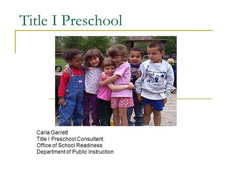 Title I Preschool Carla Garrett Title I Preschool Consultant Office of School Readiness Department of Public Instruction.