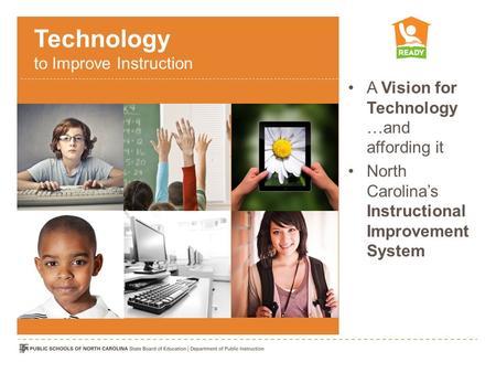 Technology to Improve Instruction A Vision for Technology …and affording it North Carolinas Instructional Improvement System.