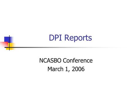 DPI Reports NCASBO Conference March 1, 2006. Importance of LEA Information Legislature Governor Federal Government Media Parents DPI Fiscal Research Governors.