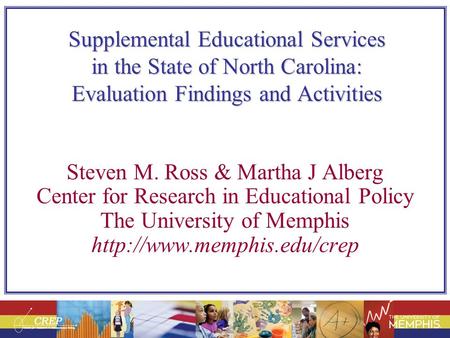 Supplemental Educational Services in the State of North Carolina: Evaluation Findings and Activities Steven M. Ross & Martha J Alberg Center for Research.