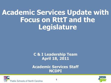 1 Academic Services Update with Focus on RttT and the Legislature C & I Leadership Team April 18, 2011 Academic Services Staff NCDPI.