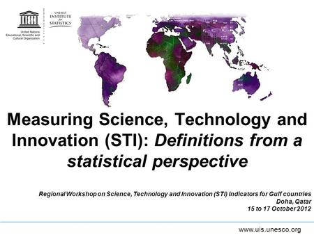 Measuring Science, Technology and Innovation (STI): Definitions from a statistical perspective Regional Workshop on Science, Technology and Innovation.