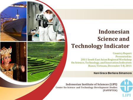 Indonesian Science and Technology Indicator Country Report Presented in: 2011 South East Asian Regional Workshop On Science, Technology, and Innovation.