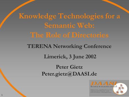 1 Knowledge Technologies for a Semantic Web: The Role of Directories TERENA Networking Conference Limerick, 3 June 2002 Peter Gietz