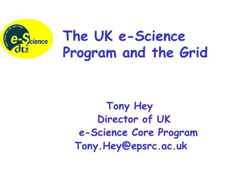 Tony Hey Director of UK e-Science Core Program The UK e-Science Program and the Grid.