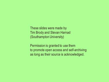 These slides were made by Tim Brody and Stevan Harnad (Southampton University) Permission is granted to use them to promote open access and self-archiving.