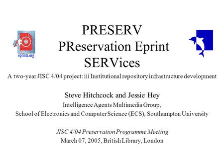 PRESERV PReservation Eprint SERVices A two-year JISC 4/04 project: iii Institutional repository infrastructure development Steve Hitchcock and Jessie Hey.