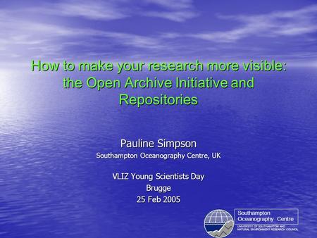 UNIVERSITY OF SOUTHAMPTON AND NATURAL ENVIRONMENT RESEARCH COUNCIL Southampton Oceanography Centre How to make your research more visible: the Open Archive.