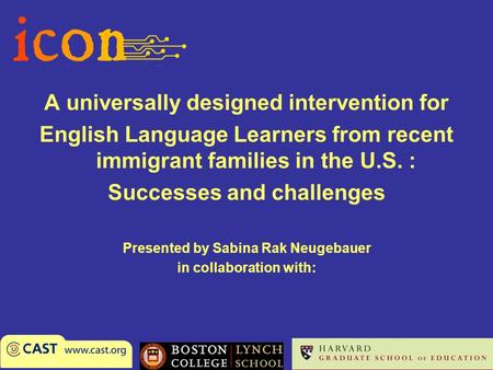 A universally designed intervention for English Language Learners from recent immigrant families in the U.S. : Successes and challenges Presented by Sabina.