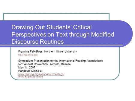 Drawing Out Students Critical Perspectives on Text through Modified Discourse Routines Francine Falk-Ross, Northern Illinois University