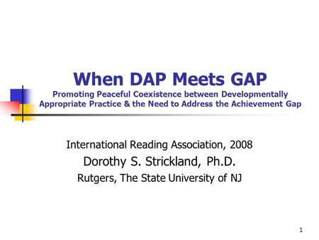 1 When DAP Meets GAP Promoting Peaceful Coexistence between Developmentally Appropriate Practice & the Need to Address the Achievement Gap International.