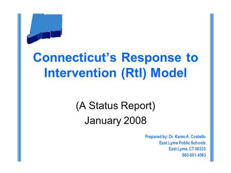 Connecticuts Response to Intervention (RtI) Model (A Status Report) January 2008 Prepared by: Dr. Karen A. Costello East Lyme Public Schools East Lyme,